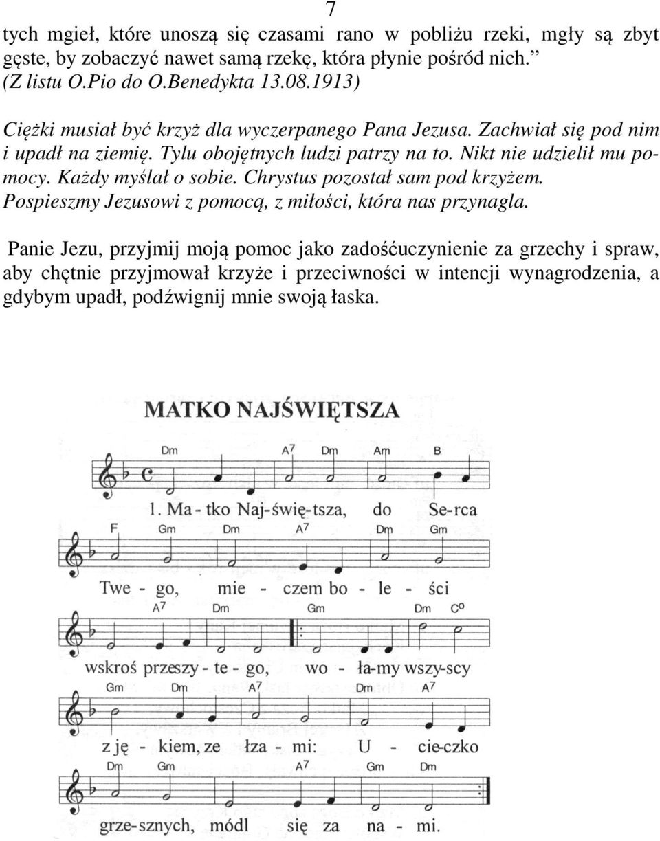 Nikt nie udzielił mu pomocy. Każdy myślał o sobie. Chrystus pozostał sam pod krzyżem. Pospieszmy Jezusowi z pomocą, z miłości, która nas przynagla.