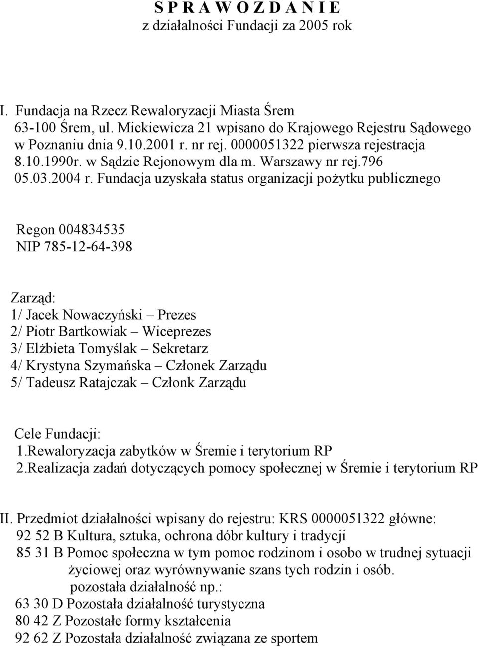 Fundacja uzyskała status organizacji poŝytku publicznego Regon 004834535 NIP 785-12-64-398 Zarząd: 1/ Jacek Nowaczyński Prezes 2/ Piotr Bartkowiak Wiceprezes 3/ ElŜbieta Tomyślak Sekretarz 4/