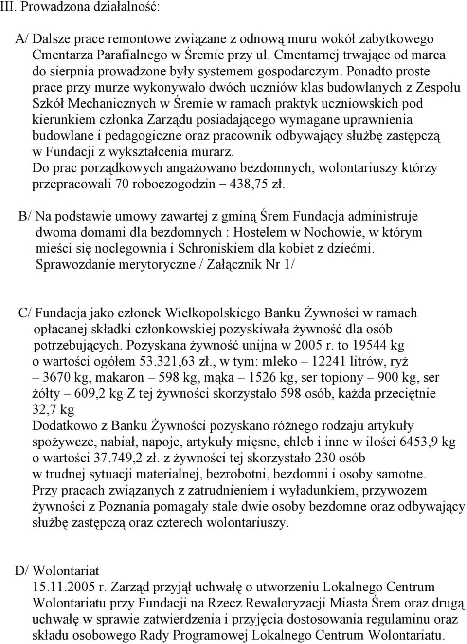 Ponadto proste prace przy murze wykonywało dwóch uczniów klas budowlanych z Zespołu Szkół Mechanicznych w Śremie w ramach praktyk uczniowskich pod kierunkiem członka Zarządu posiadającego wymagane