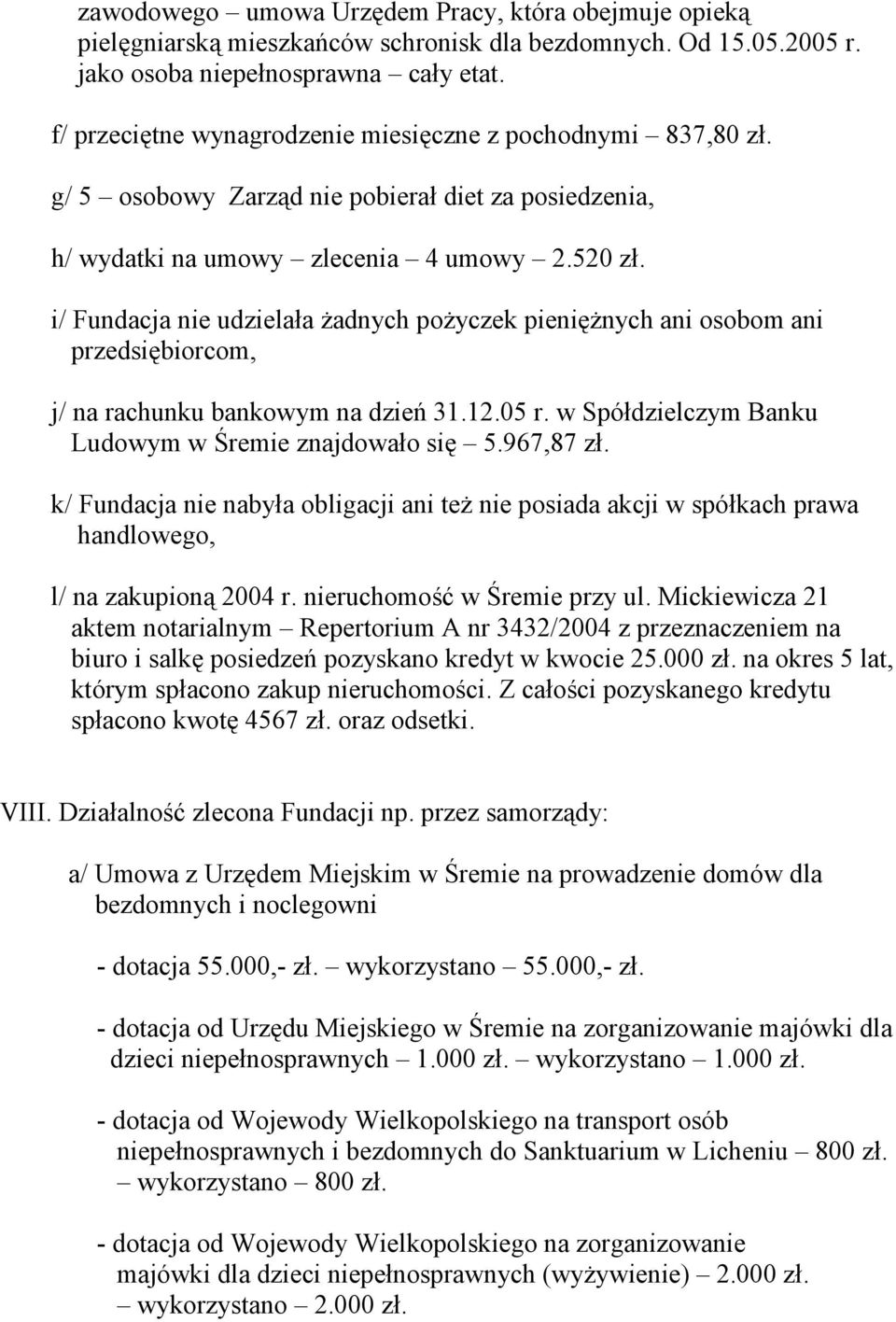 i/ Fundacja nie udzielała Ŝadnych poŝyczek pienięŝnych ani osobom ani przedsiębiorcom, j/ na rachunku bankowym na dzień 31.12.05 r. w Spółdzielczym Banku Ludowym w Śremie znajdowało się 5.967,87 zł.