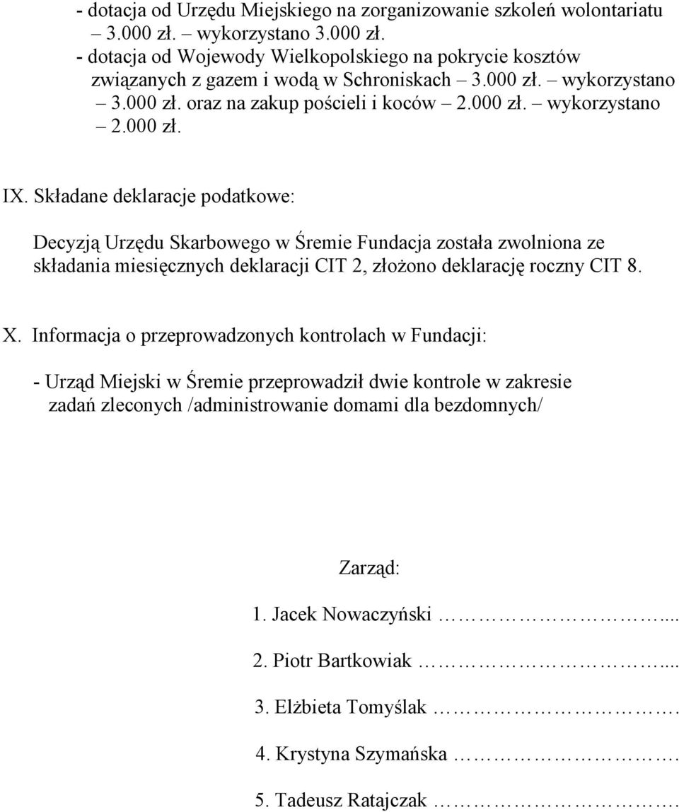 Składane deklaracje podatkowe: Decyzją Urzędu Skarbowego w Śremie Fundacja została zwolniona ze składania miesięcznych deklaracji CIT 2, złoŝono deklarację roczny CIT 8. X.