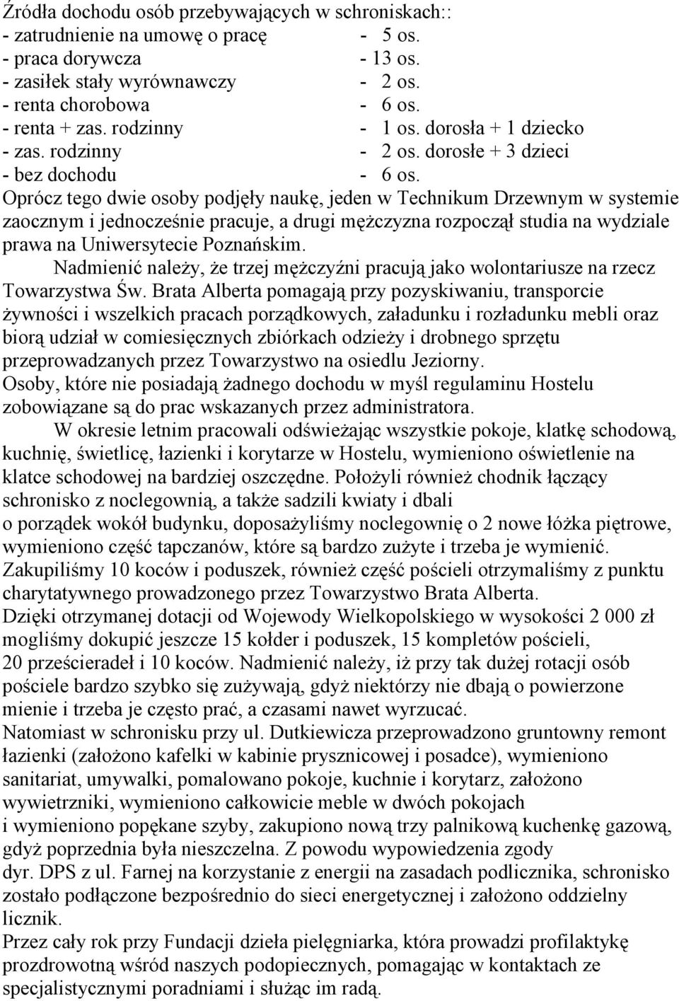 Oprócz tego dwie osoby podjęły naukę, jeden w Technikum Drzewnym w systemie zaocznym i jednocześnie pracuje, a drugi męŝczyzna rozpoczął studia na wydziale prawa na Uniwersytecie Poznańskim.