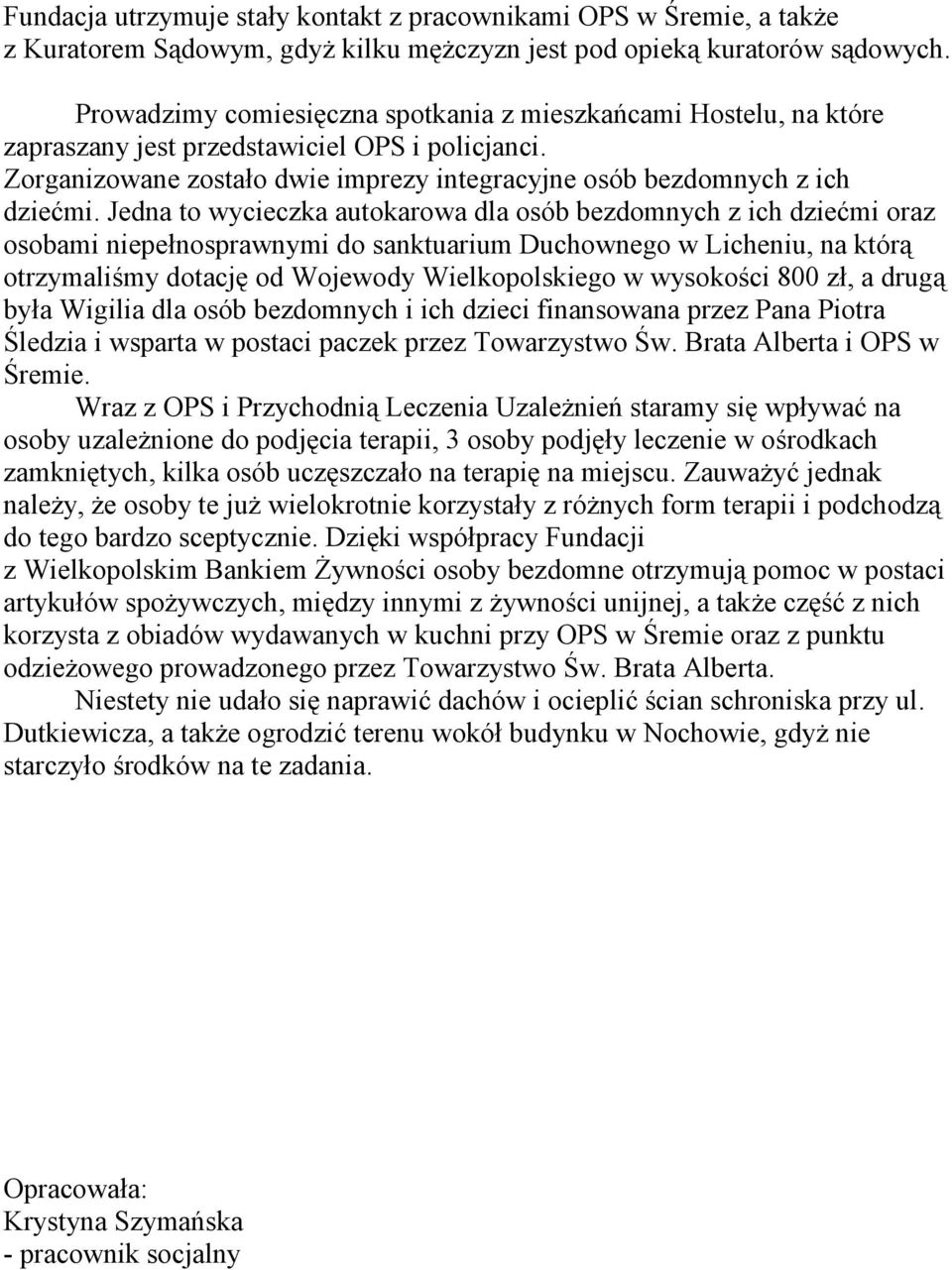 Jedna to wycieczka autokarowa dla osób bezdomnych z ich dziećmi oraz osobami niepełnosprawnymi do sanktuarium Duchownego w Licheniu, na którą otrzymaliśmy dotację od Wojewody Wielkopolskiego w