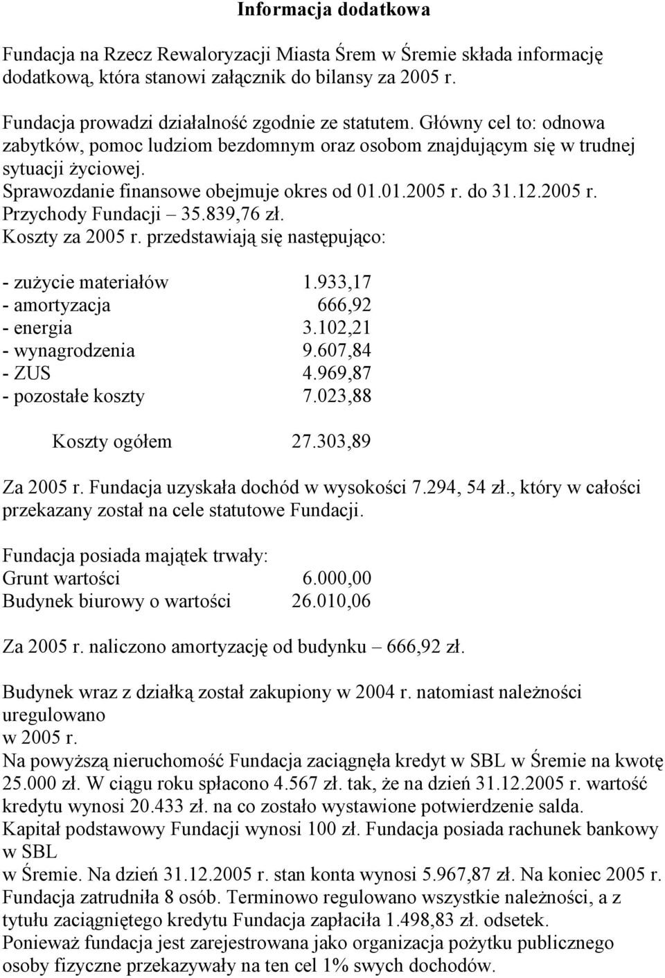 839,76 zł. Koszty za 2005 r. przedstawiają się następująco: - zuŝycie materiałów 1.933,17 - amortyzacja 666,92 - energia 3.102,21 - wynagrodzenia 9.607,84 - ZUS 4.969,87 - pozostałe koszty 7.