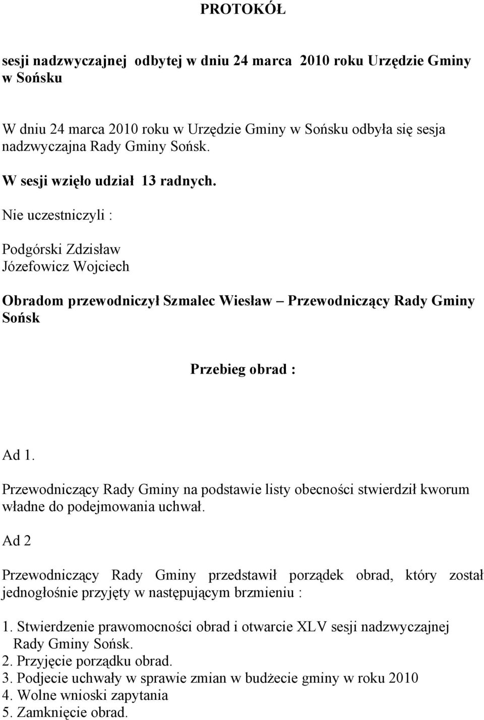 Przewodniczący Rady Gminy na podstawie listy obecności stwierdził kworum władne do podejmowania uchwał.