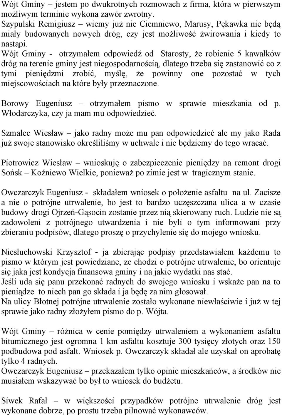 Wójt Gminy - otrzymałem odpowiedź od Starosty, że robienie 5 kawałków dróg na terenie gminy jest niegospodarnością, dlatego trzeba się zastanowić co z tymi pieniędzmi zrobić, myślę, że powinny one