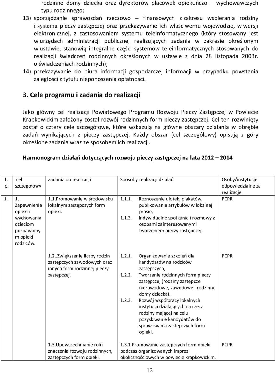 zakresie określonym w ustawie, stanowią integralne części systemów teleinformatycznych stosowanych do realizacji świadczeń rodzinnych określonych w ustawie z dnia 28 listopada 2003r.