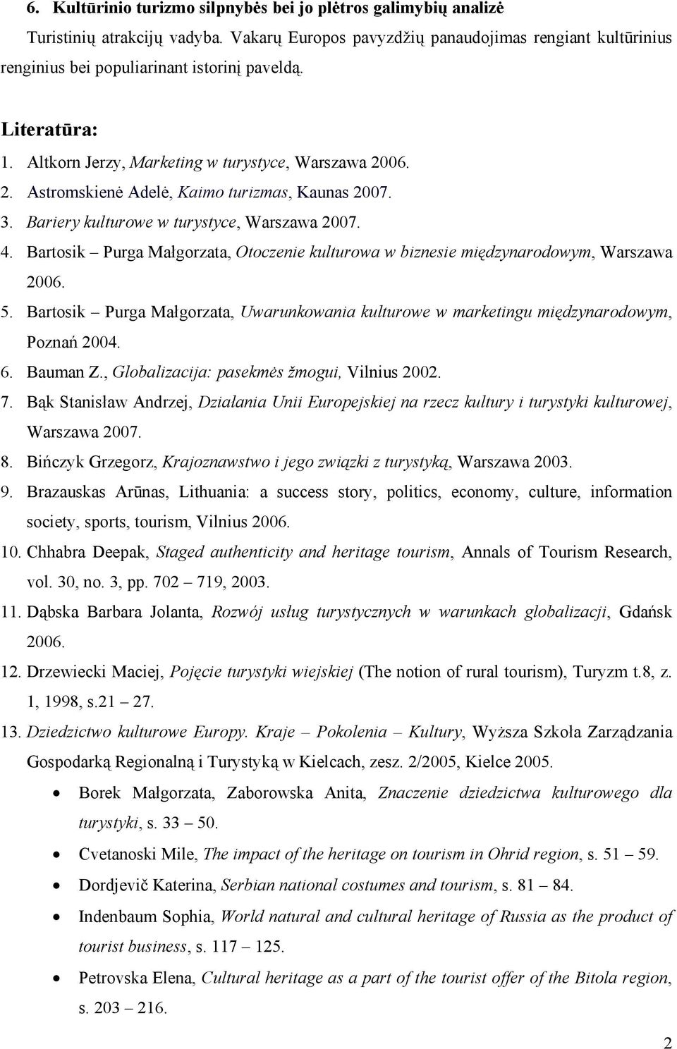 Bartosik Purga Małgorzata, Otoczenie kulturowa w biznesie międzynarodowym, Warszawa 5. Bartosik Purga Małgorzata, Uwarunkowania kulturowe w marketingu międzynarodowym, Poznań 2004. 6. Bauman Z.