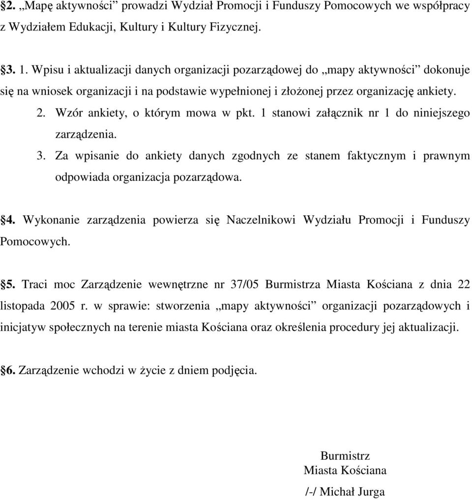 Wzór ankiety, o którym mowa w pkt. 1 stanowi załącznik nr 1 do niniejszego zarządzenia. 3. Za wpisanie do ankiety danych zgodnych ze stanem faktycznym i prawnym odpowiada organizacja pozarządowa. 4.