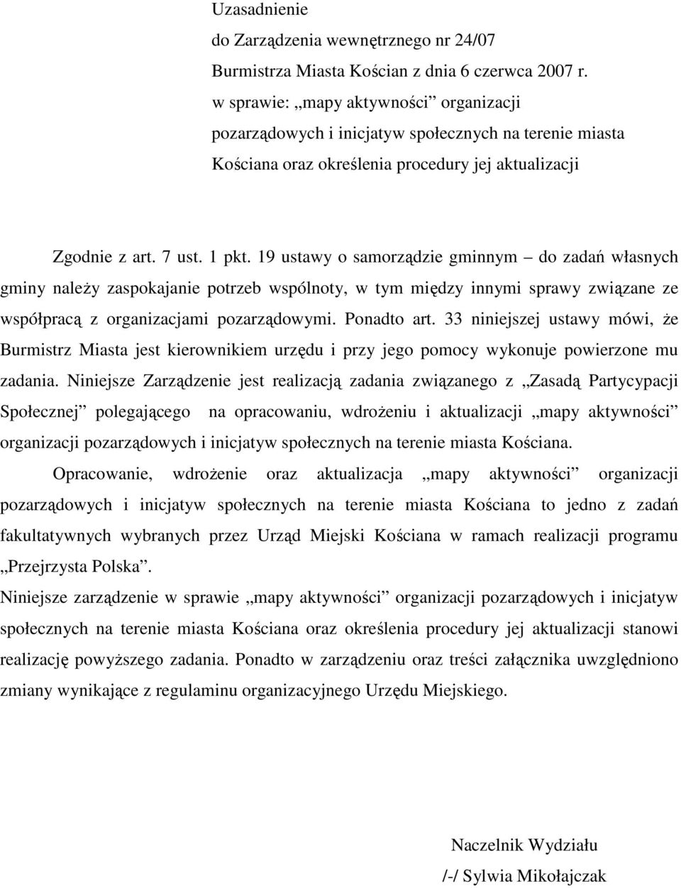 19 ustawy o samorządzie gminnym do zadań własnych gminy naleŝy zaspokajanie potrzeb wspólnoty, w tym między innymi sprawy związane ze współpracą z organizacjami pozarządowymi. Ponadto art.