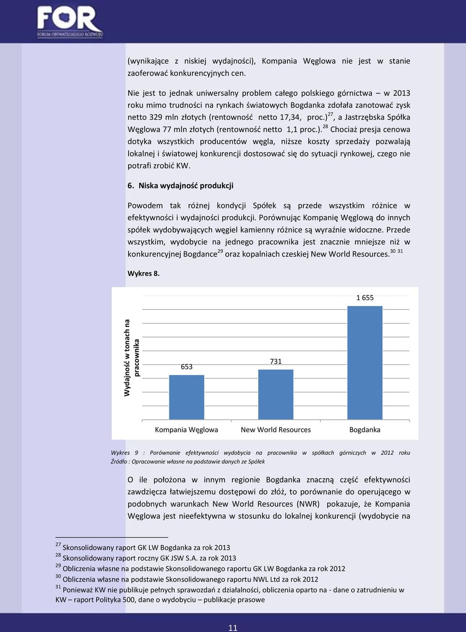 ) 27, a Jastrzębska Spółka Węglowa 77 mln złotych (rentowność netto 1,1 proc.). 28 Chociaż presja cenowa dotyka wszystkich producentów węgla, niższe koszty sprzedaży pozwalają lokalnej i światowej konkurencji dostosować się do sytuacji rynkowej, czego nie potrafi zrobić KW.