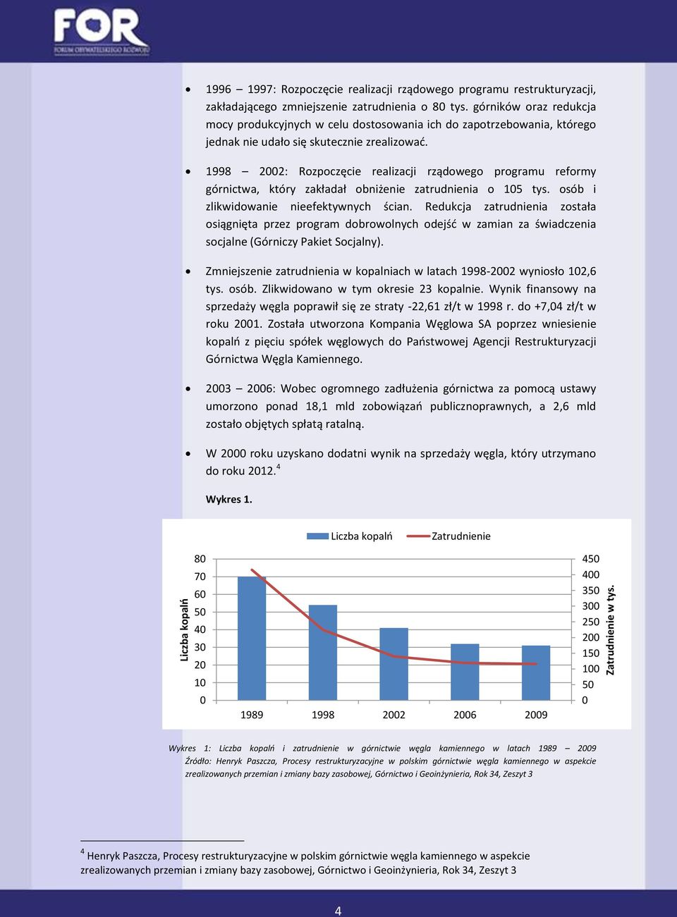 1998 2002: Rozpoczęcie realizacji rządowego programu reformy górnictwa, który zakładał obniżenie zatrudnienia o 105 tys. osób i zlikwidowanie nieefektywnych ścian.