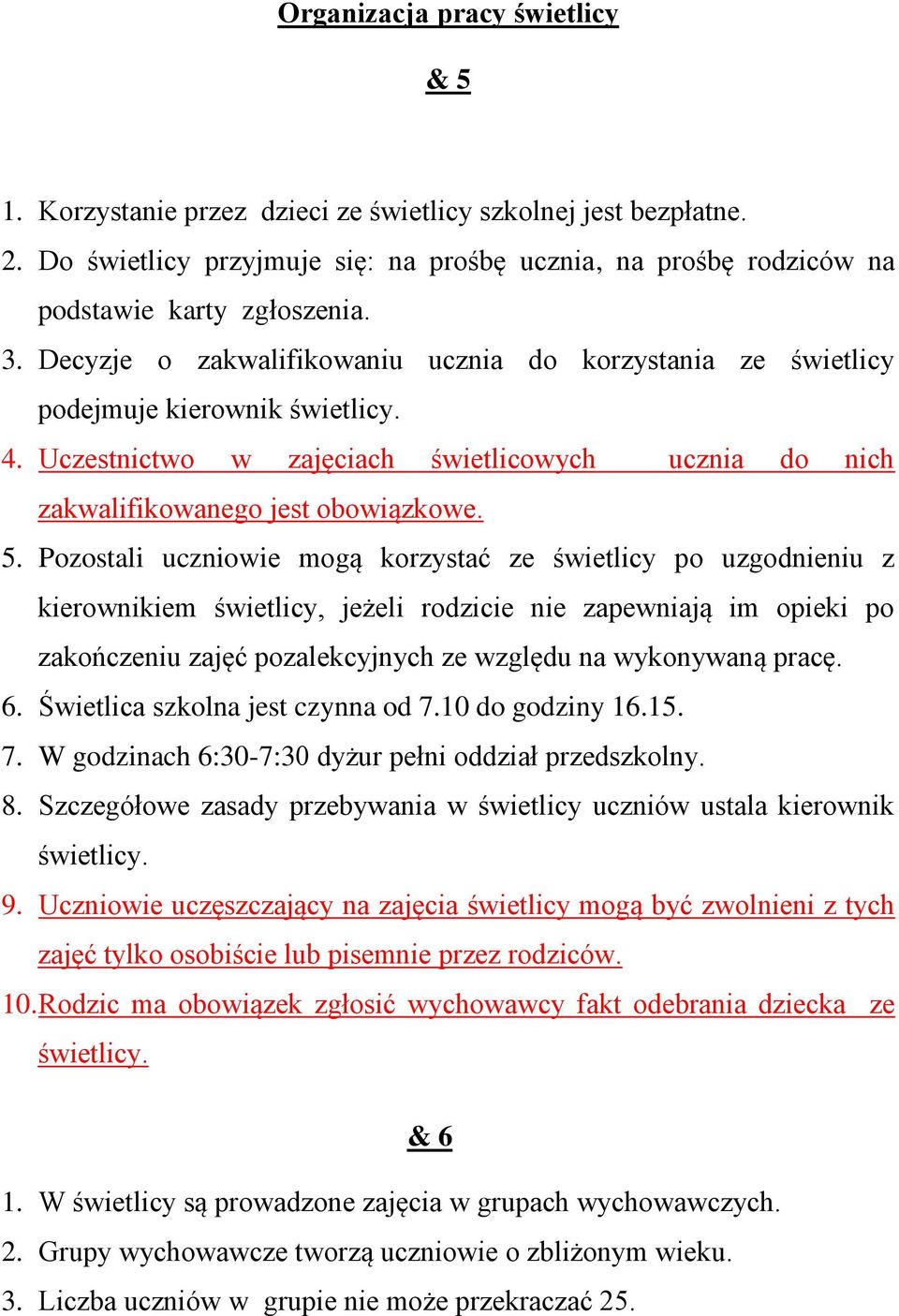 Pozostali uczniowie mogą korzystać ze świetlicy po uzgodnieniu z kierownikiem świetlicy, jeżeli rodzicie nie zapewniają im opieki po zakończeniu zajęć pozalekcyjnych ze względu na wykonywaną pracę. 6.