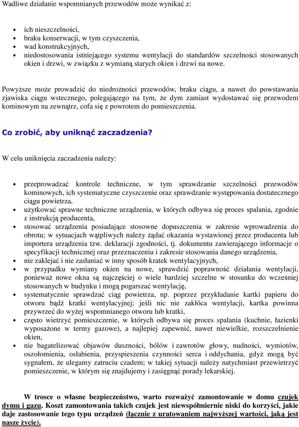 Powyższe może prowadzić do niedrożności przewodów, braku ciągu, a nawet do powstawania zjawiska ciągu wstecznego, polegającego na tym, że dym zamiast wydostawać się przewodem kominowym na zewnątrz,