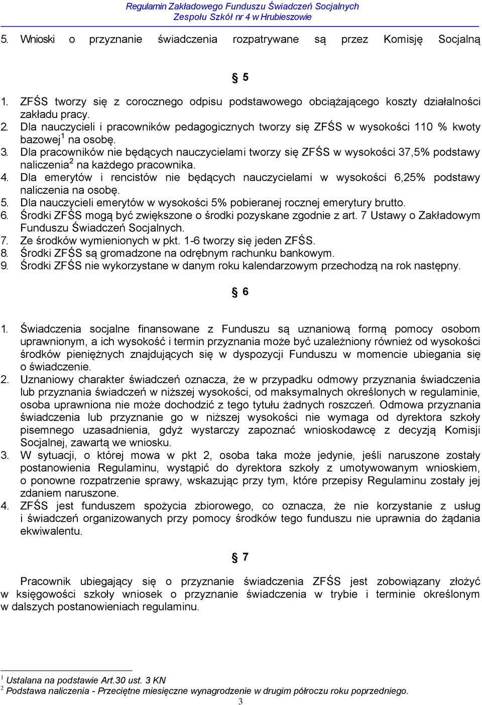 Dla pracowników nie będących nauczycielami tworzy się ZFŚS w wysokości 37,5% podstawy naliczenia 2 na każdego pracownika. 4.