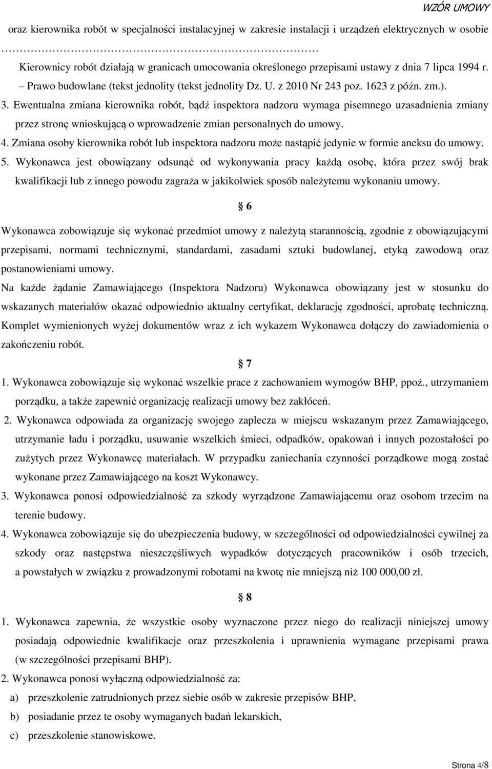 Ewentualna zmiana kierownika robót, bądź inspektora nadzoru wymaga pisemnego uzasadnienia zmiany przez stronę wnioskującą o wprowadzenie zmian personalnych do umowy. 4.