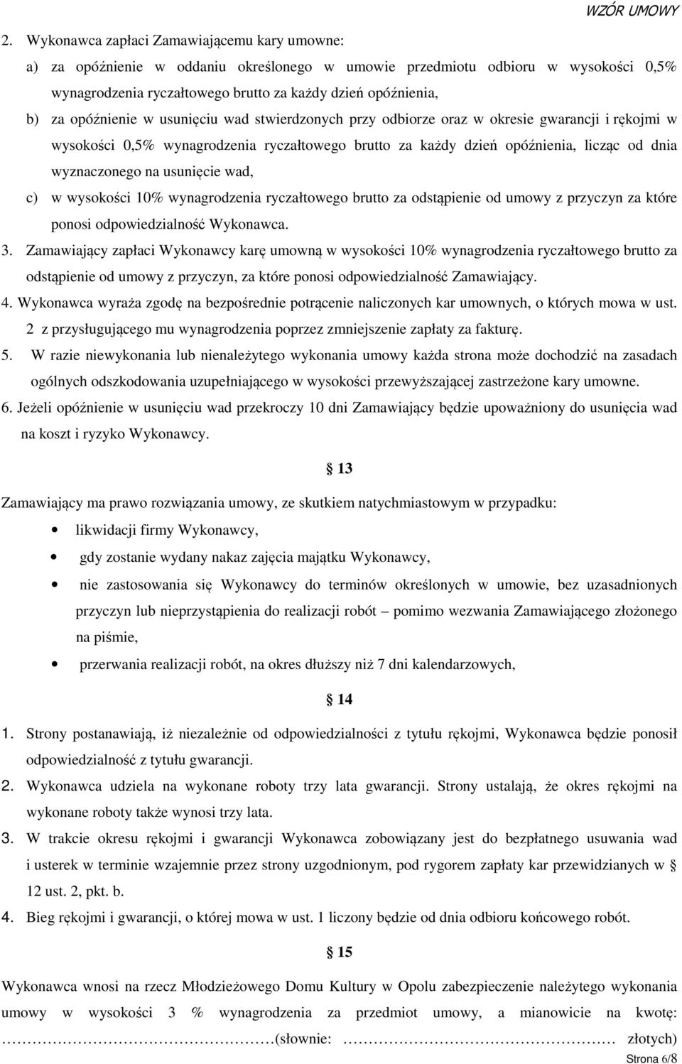 usunięcie wad, c) w wysokości 10% wynagrodzenia ryczałtowego brutto za odstąpienie od umowy z przyczyn za które ponosi odpowiedzialność Wykonawca. 3.