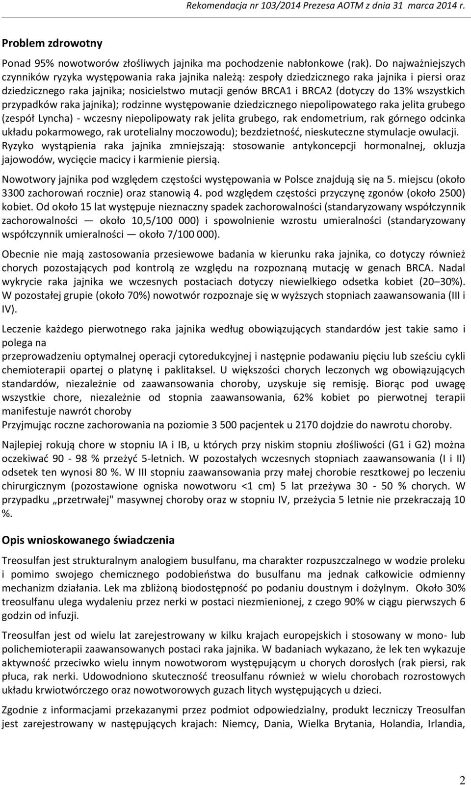 13% wszystkich przypadków raka jajnika); rodzinne występowanie dziedzicznego niepolipowatego raka jelita grubego (zespół Lyncha) - wczesny niepolipowaty rak jelita grubego, rak endometrium, rak