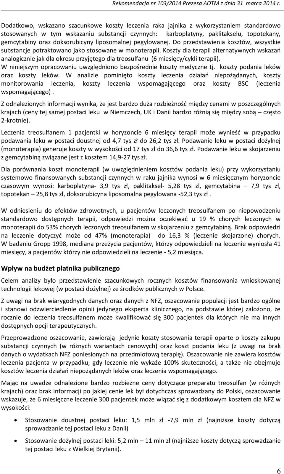 Koszty dla terapii alternatywnych wskazań analogicznie jak dla okresu przyjętego dla treosulfanu (6 miesięcy/cykli terapii). W niniejszym opracowaniu uwzględniono bezpośrednie koszty medyczne tj.