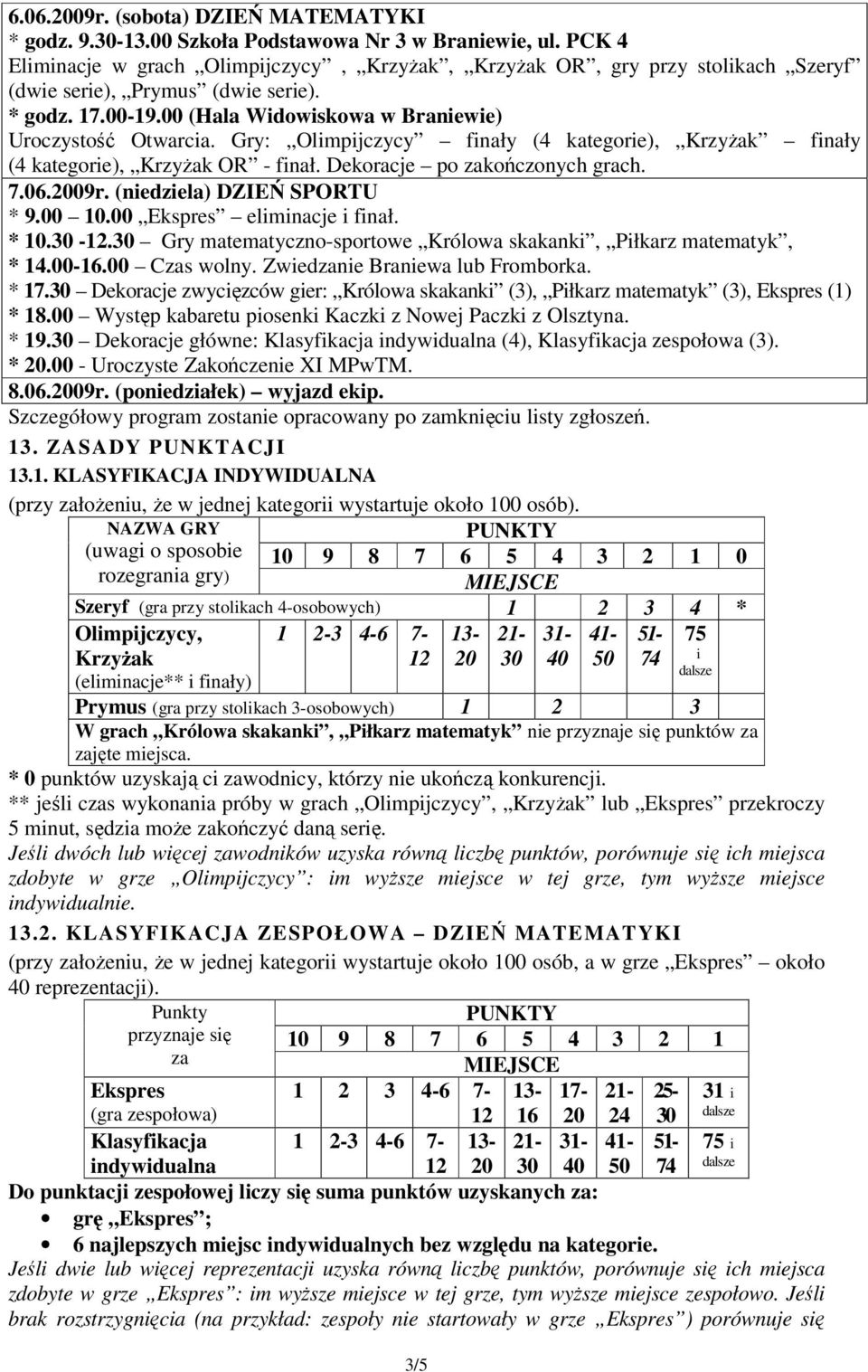 Gry: Olimpijczycy finały (4 kategorie), KrzyŜak finały (4 kategorie), KrzyŜak OR - finał. Dekoracje po zakończonych grach. 7.06.2009r. (niedziela) DZIEŃ SPORTU * 9.00 10.00 Ekspres eliminacje i finał.