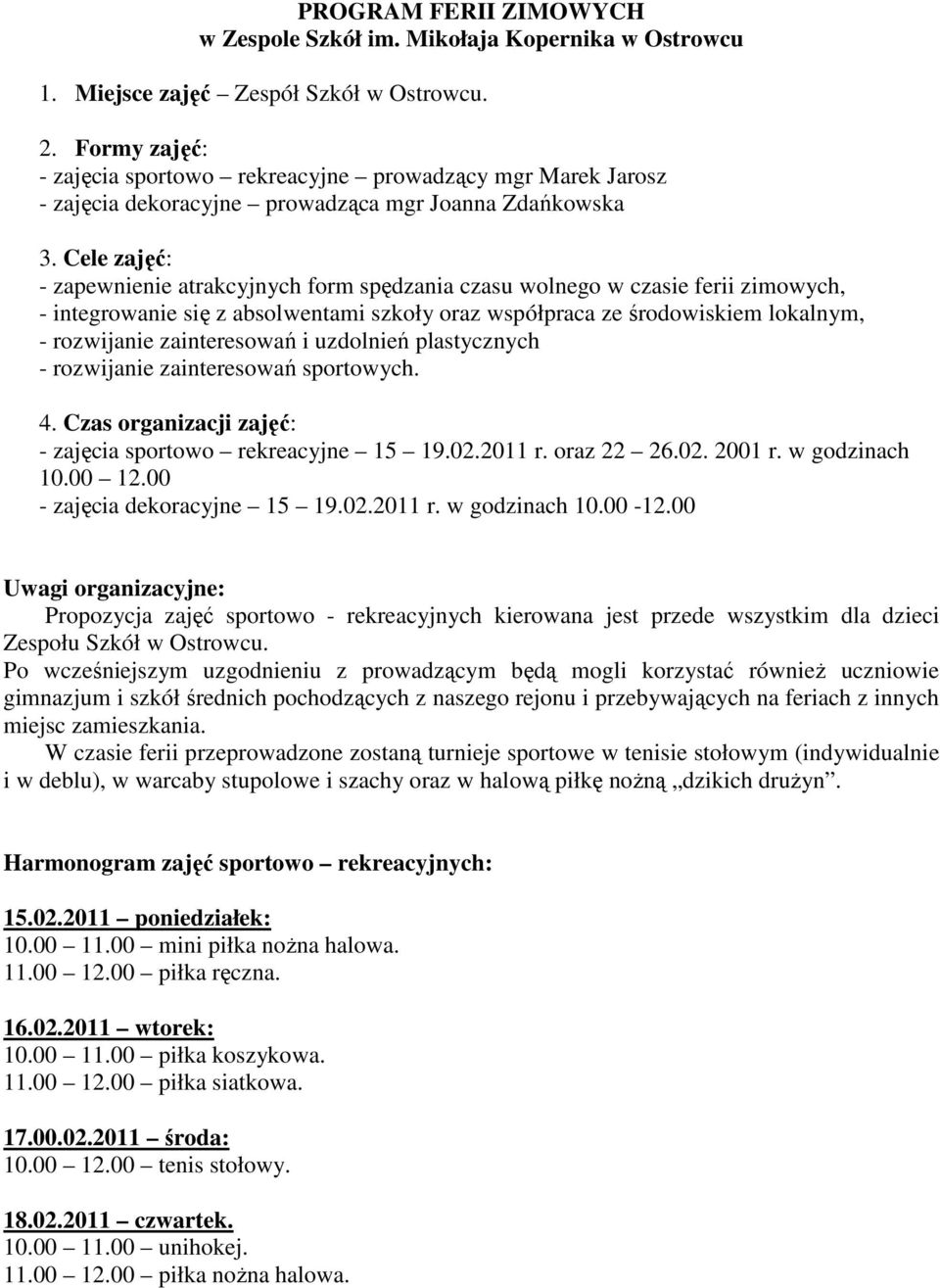 Cele zajęć: - zapewnienie atrakcyjnych form spędzania czasu wolnego w czasie ferii zimowych, - integrowanie się z absolwentami szkoły oraz współpraca ze środowiskiem lokalnym, - rozwijanie