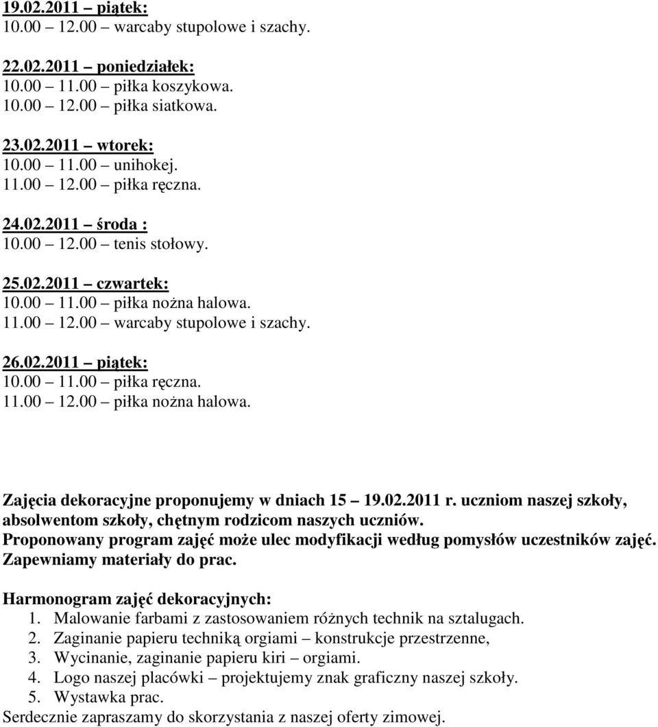 02.2011 r. uczniom naszej szkoły, absolwentom szkoły, chętnym rodzicom naszych uczniów. Proponowany program zajęć moŝe ulec modyfikacji według pomysłów uczestników zajęć. Zapewniamy materiały do prac.