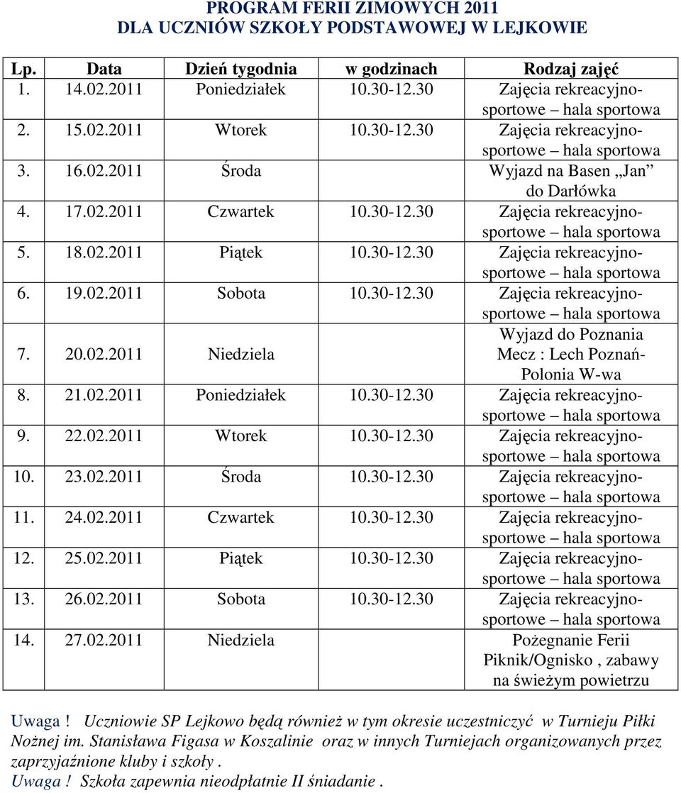 19.02.2011 Sobota 10.30-12.30 Zajęcia rekreacyjnosportowe 7. 20.02.2011 Niedziela Wyjazd do Poznania Mecz : Lech Poznań- Polonia W-wa 8. 21.02.2011 Poniedziałek 10.30-12.30 Zajęcia rekreacyjnosportowe 9.