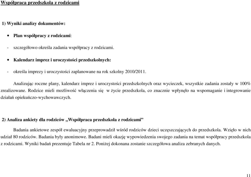 Analizując roczne plany, kalendarz imprez i uroczystości przedszkolnych oraz wycieczek, wszystkie zadania zostały w 100% zrealizowane.