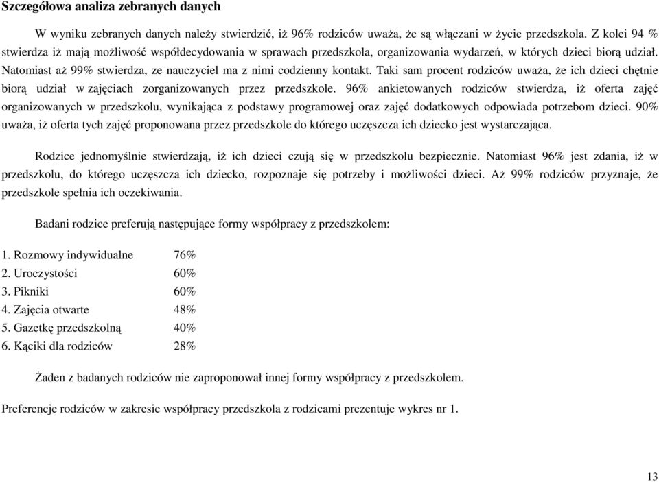 Natomiast aż 99% stwierdza, ze nauczyciel ma z nimi codzienny kontakt. Taki sam procent rodziców uważa, że ich dzieci chętnie biorą udział w zajęciach zorganizowanych przez przedszkole.
