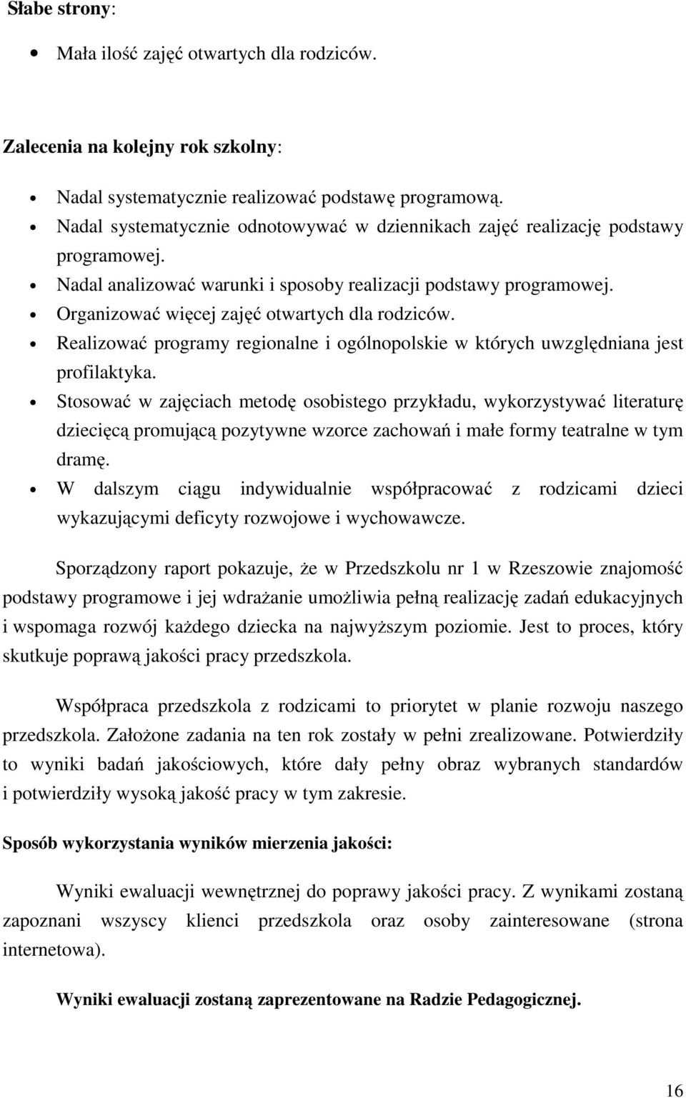 Organizować więcej zajęć otwartych dla rodziców. Realizować programy regionalne i ogólnopolskie w których uwzględniana jest profilaktyka.