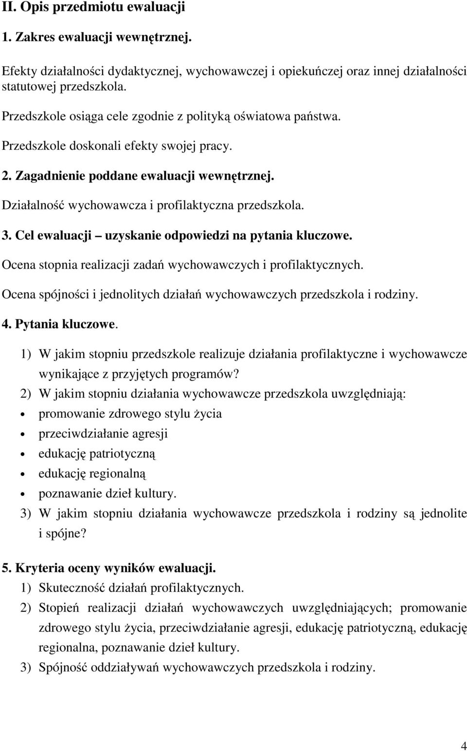 Działalność wychowawcza i profilaktyczna przedszkola. 3. Cel ewaluacji uzyskanie odpowiedzi na pytania kluczowe. Ocena stopnia realizacji zadań wychowawczych i profilaktycznych.