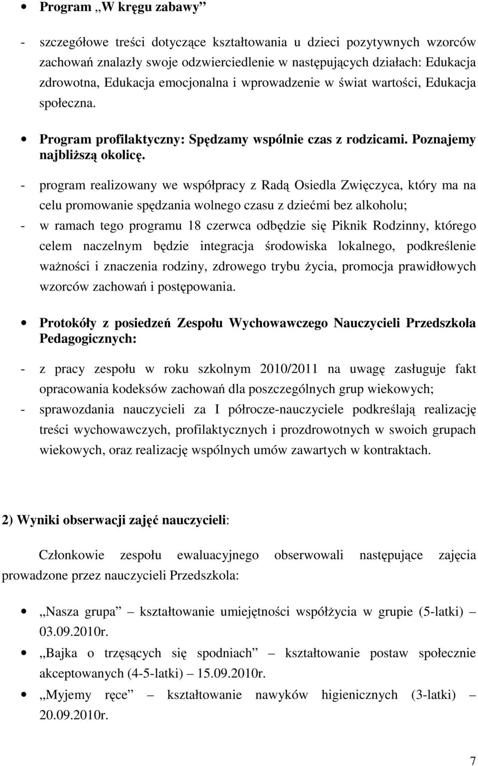 - program realizowany we współpracy z Radą Osiedla Zwięczyca, który ma na celu promowanie spędzania wolnego czasu z dziećmi bez alkoholu; - w ramach tego programu 18 czerwca odbędzie się Piknik