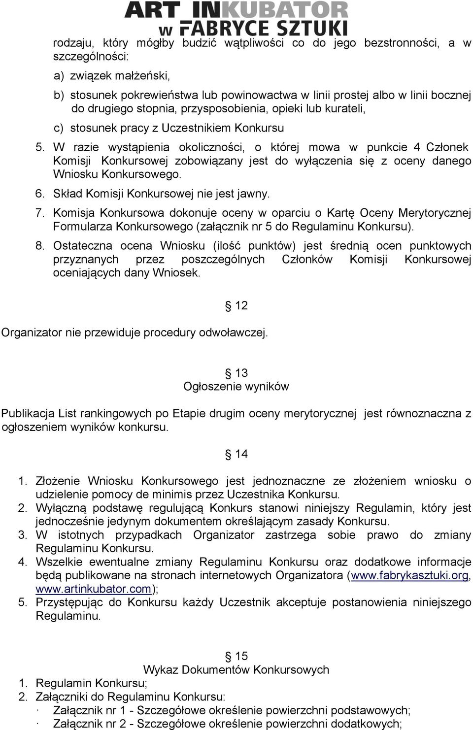 W razie wystąpienia okoliczności, o której mowa w punkcie 4 Członek Komisji Konkursowej zobowiązany jest do wyłączenia się z oceny danego Wniosku Konkursowego. 6.