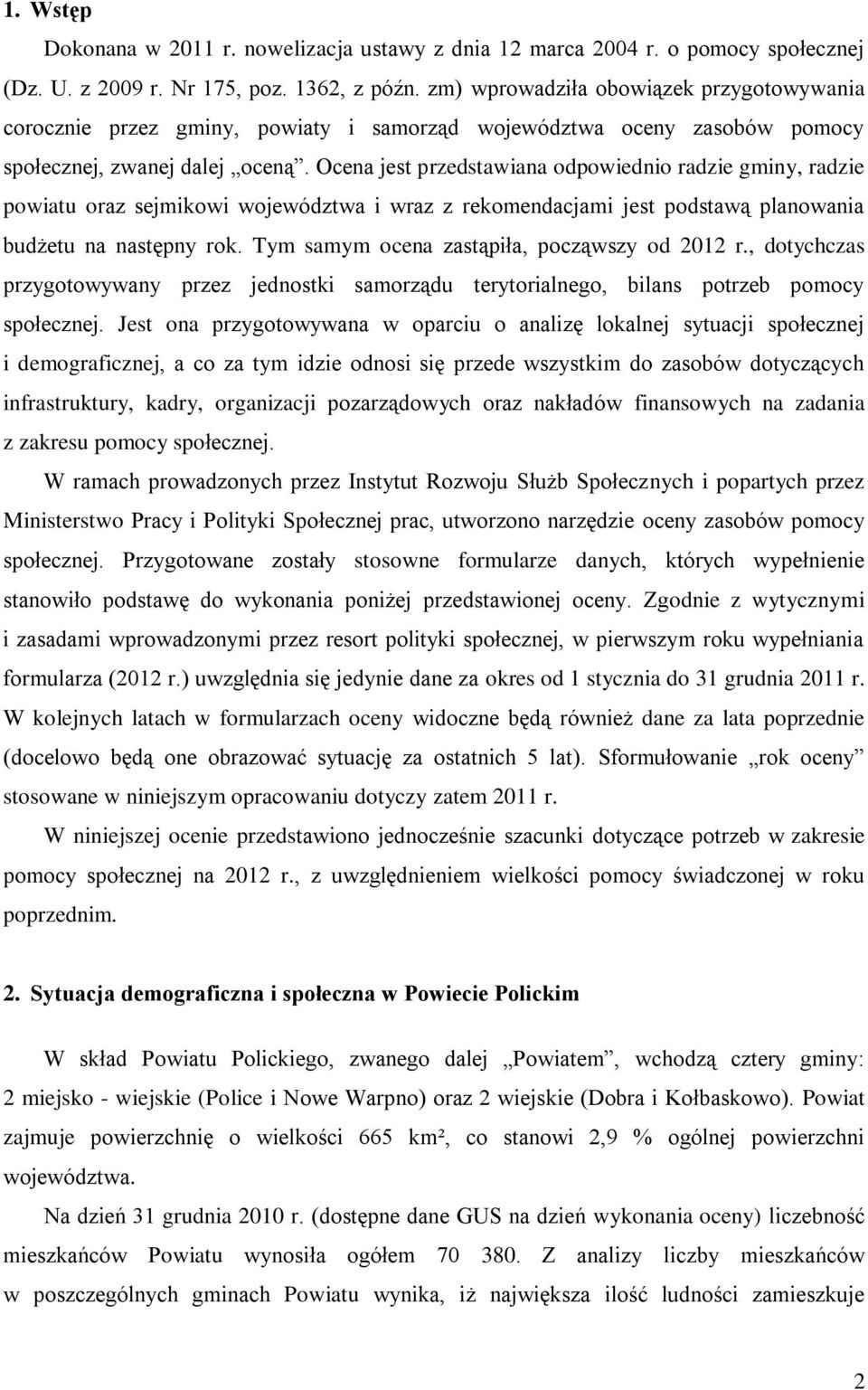 Ocena jest przedstawiana odpowiednio radzie gminy, radzie powiatu oraz sejmikowi województwa i wraz z rekomendacjami jest podstawą planowania budżetu na następny rok.