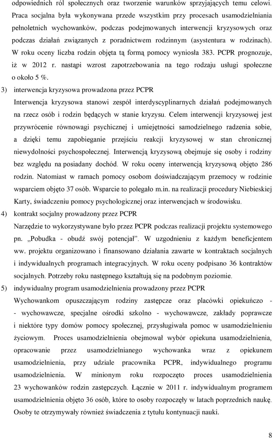 rodzinnym (asystentura w rodzinach). W roku oceny liczba rodzin objęta tą formą pomocy wyniosła 383. PCPR prognozuje, iż w 2012 r.