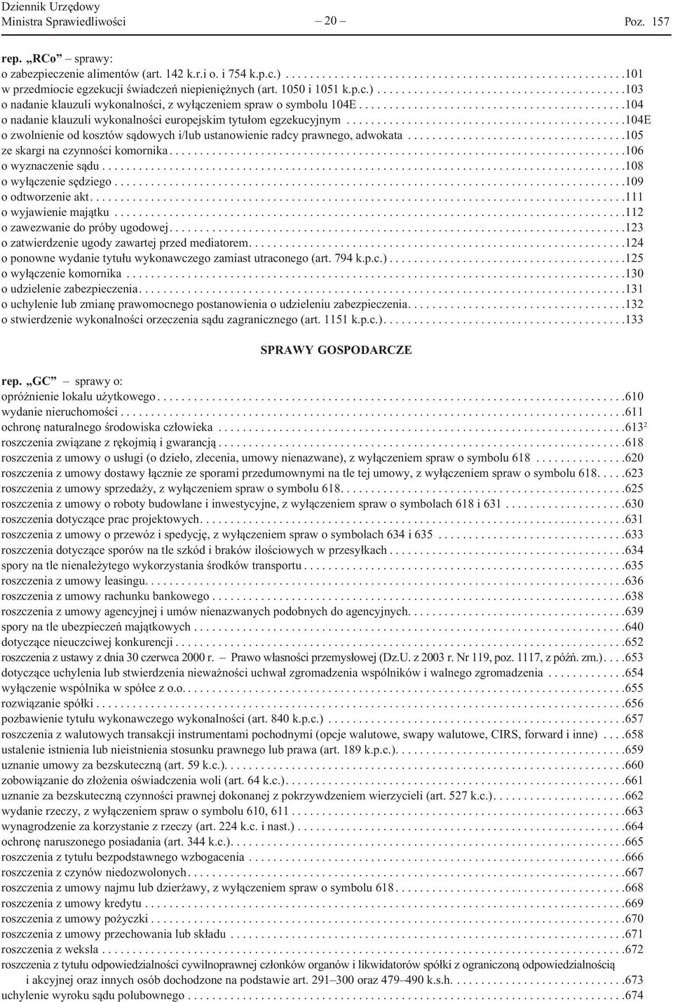 ...........................................104 o nadanie klauzuli wykonalności europejskim tytułom egzekucyjnym..............................................104e o zwolnienie od kosztów sądowych i/lub ustanowienie radcy prawnego, adwokata.