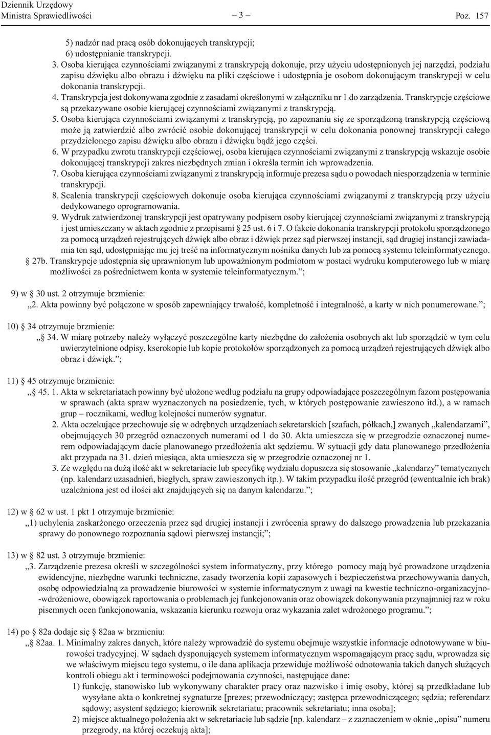 Osoba kierująca czynnościami związanymi z transkrypcją dokonuje, przy użyciu udostępnionych jej narzędzi, podziału zapisu dźwięku albo obrazu i dźwięku na pliki częściowe i udostępnia je osobom