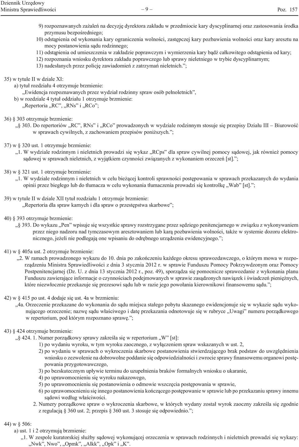 całkowitego odstąpienia od kary; 12) rozpoznania wniosku dyrektora zakładu poprawczego lub sprawy nieletniego w trybie dyscyplinarnym; 13) nadesłanych przez policję zawiadomień z zatrzymań nieletnich.