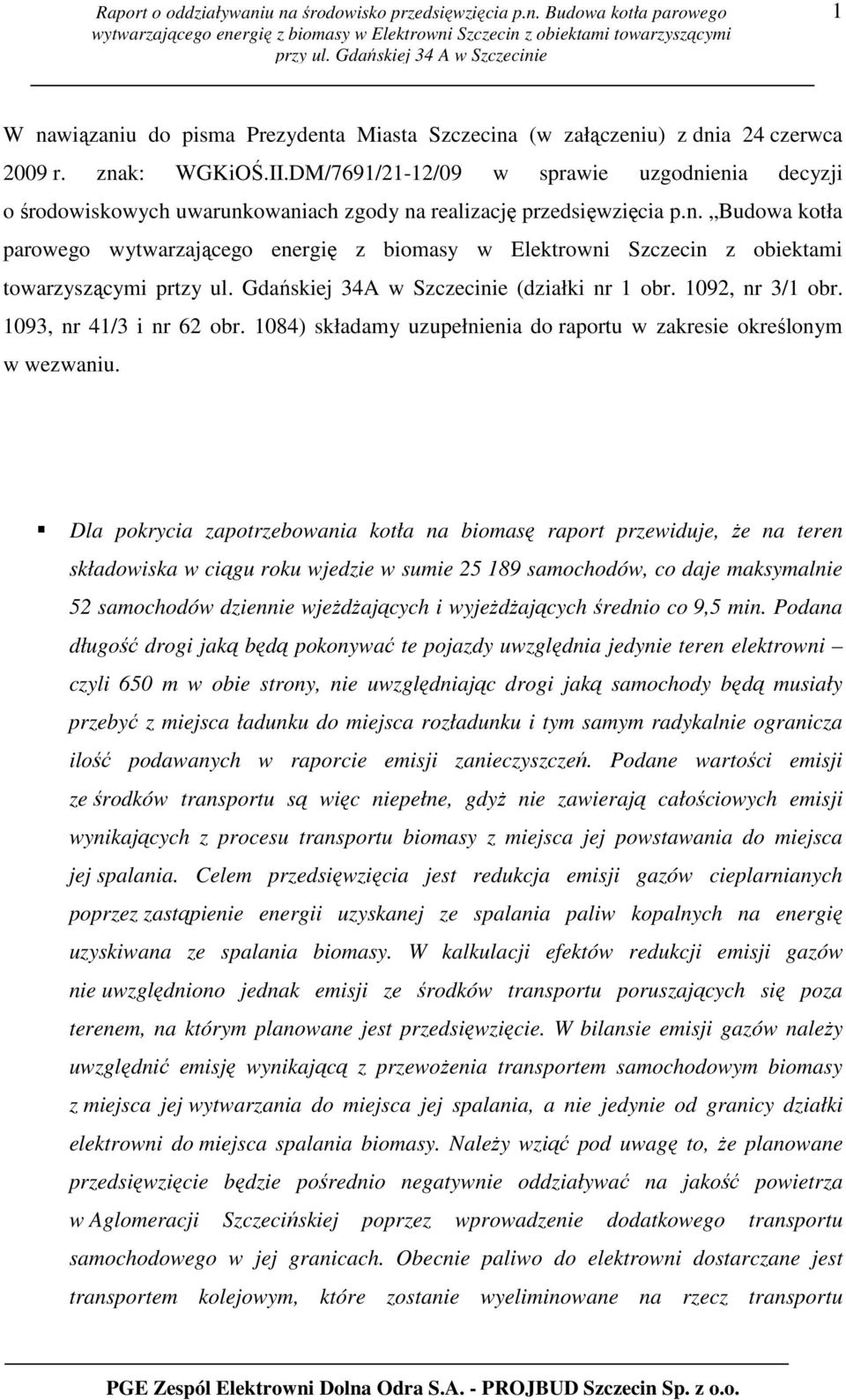 Gdańskiej 34A w Szczecinie (działki nr 1 obr. 1092, nr 3/1 obr. 1093, nr 41/3 i nr 62 obr. 1084) składamy uzupełnienia do raportu w zakresie określonym w wezwaniu.