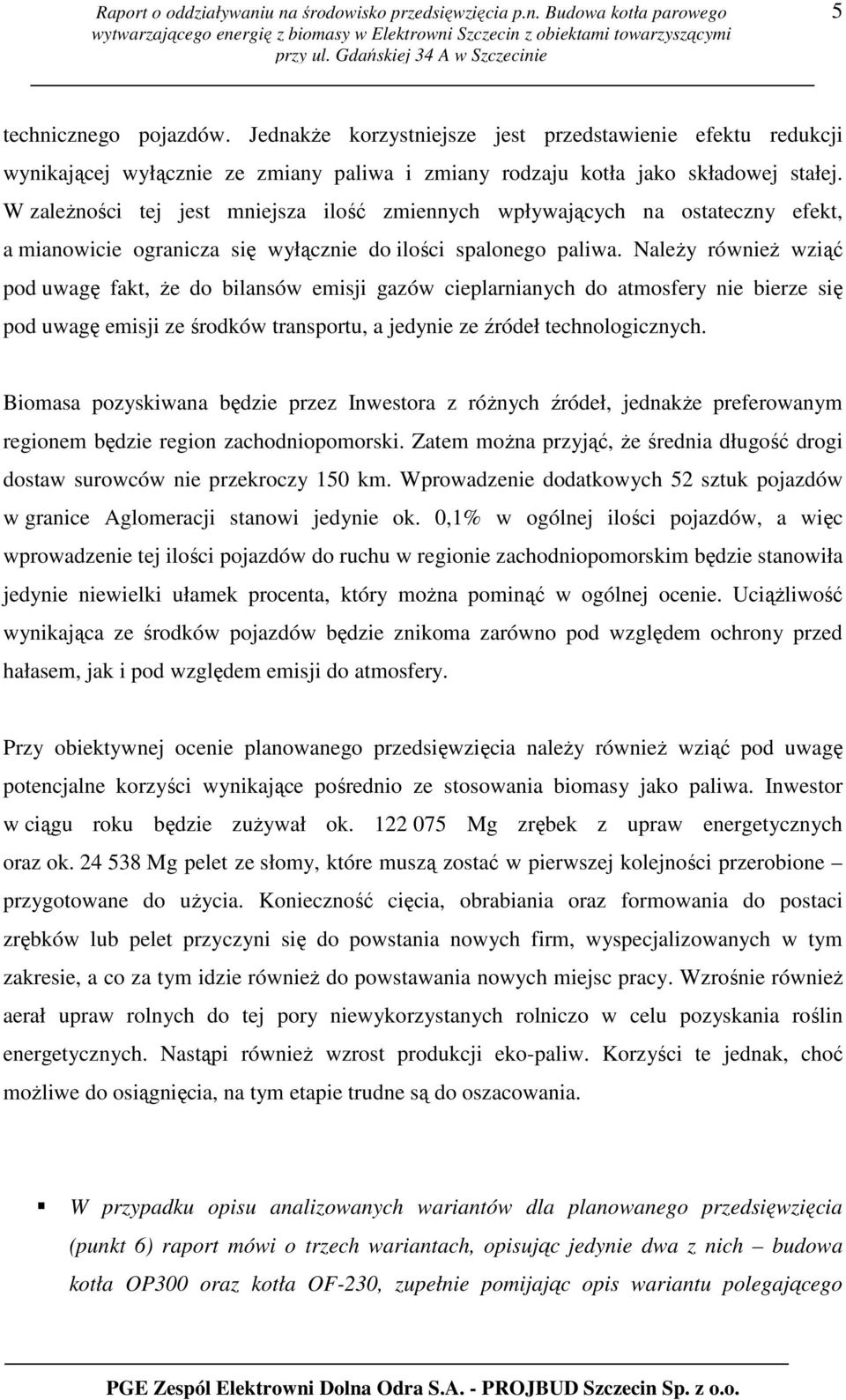 NaleŜy równieŝ wziąć pod uwagę fakt, Ŝe do bilansów emisji gazów cieplarnianych do atmosfery nie bierze się pod uwagę emisji ze środków transportu, a jedynie ze źródeł technologicznych.