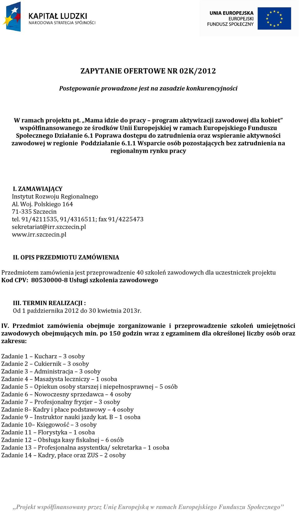 1 Poprawa dostępu do zatrudnienia oraz wspieranie aktywności zawodowej w regionie Poddziałanie 6.1.1 Wsparcie osób pozostających bez zatrudnienia na regionalnym rynku pracy I.