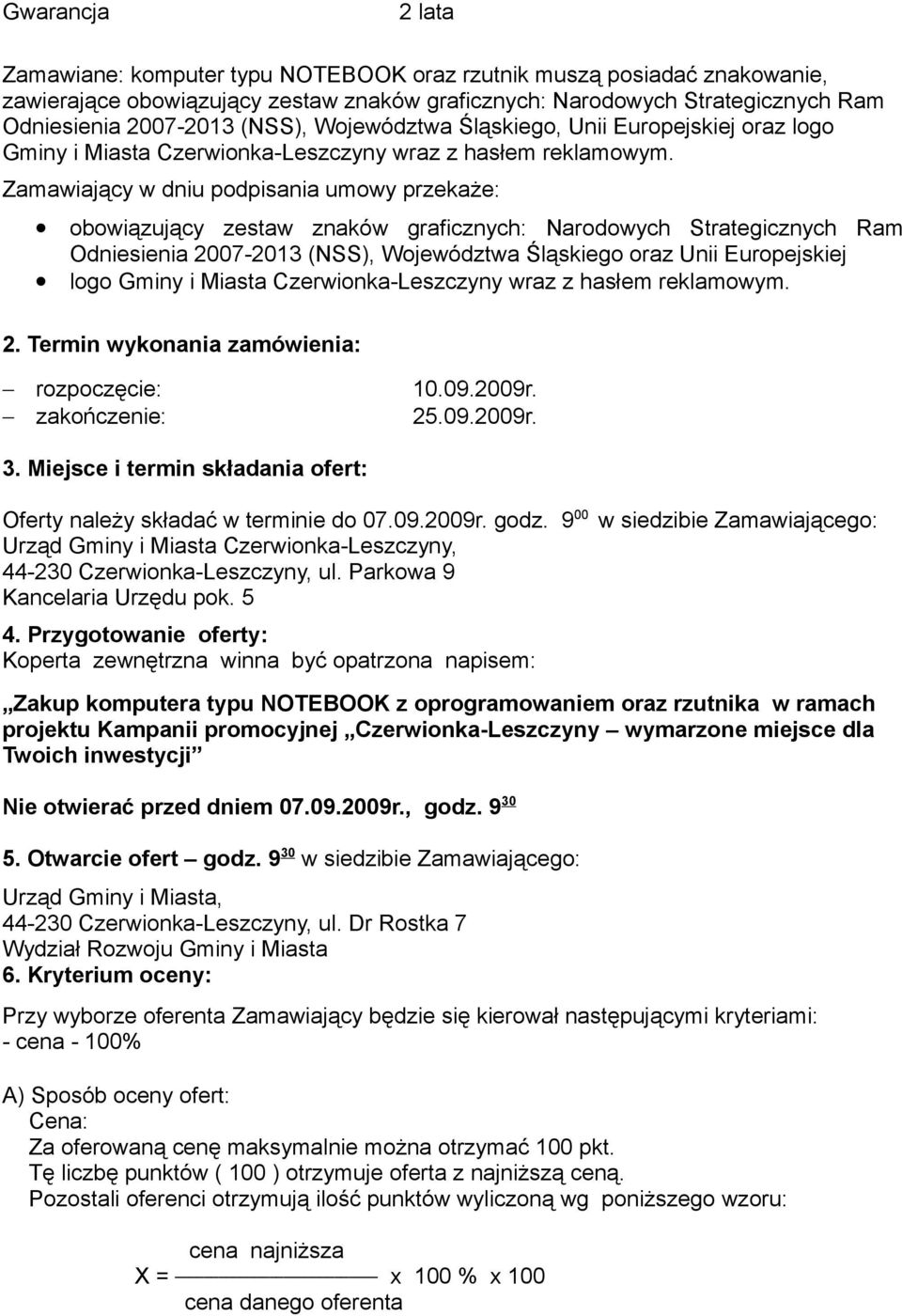 Zamawiający w dniu podpisania umowy przekaże: obowiązujący zestaw znaków graficznych: Narodowych Strategicznych Ram Odniesienia 2007-2013 (NSS), Województwa Śląskiego oraz Unii Europejskiej logo