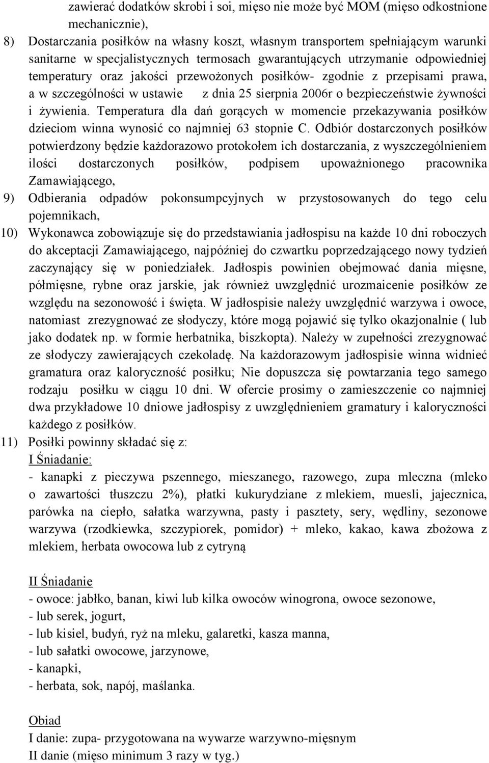 bezpieczeństwie żywności i żywienia. Temperatura dla dań gorących w momencie przekazywania posiłków dzieciom winna wynosić co najmniej 63 stopnie C.