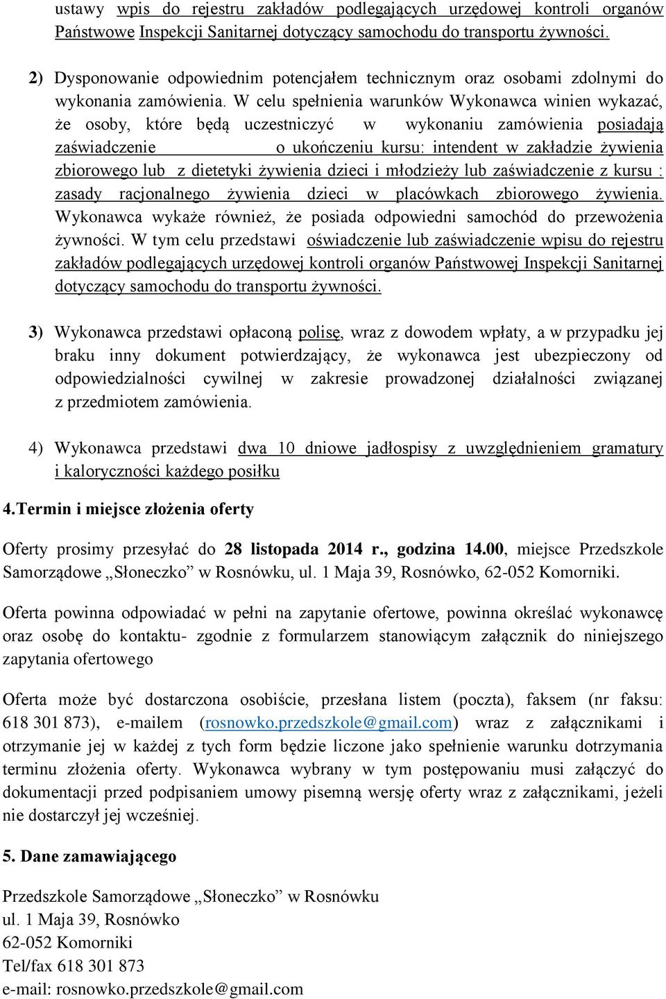 W celu spełnienia warunków Wykonawca winien wykazać, że osoby, które będą uczestniczyć w wykonaniu zamówienia posiadają zaświadczenie o ukończeniu kursu: intendent w zakładzie żywienia zbiorowego lub