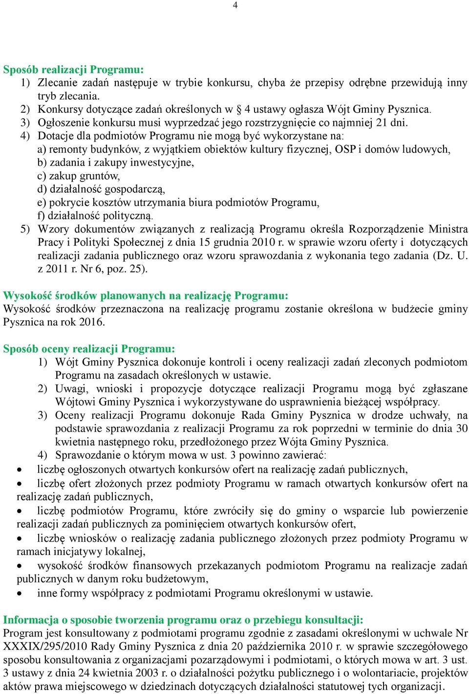 4) Dotacje dla podmiotów Programu nie mogą być wykorzystane na: a) remonty budynków, z wyjątkiem obiektów kultury fizycznej, OSP i domów ludowych, b) zadania i zakupy inwestycyjne, c) zakup gruntów,