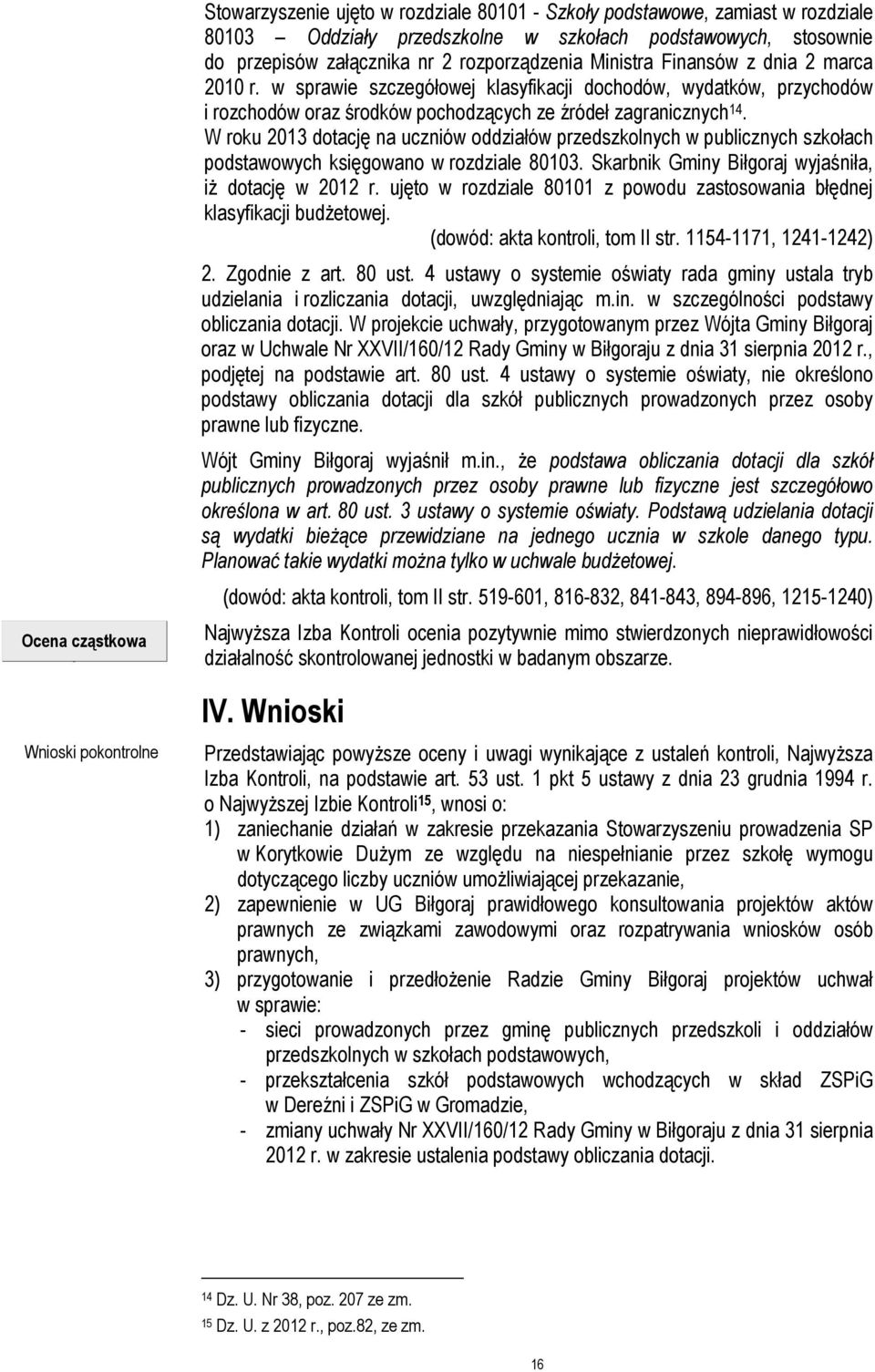 W roku 2013 dotację na uczniów oddziałów przedszkolnych w publicznych szkołach podstawowych księgowano w rozdziale 80103. Skarbnik Gminy Biłgoraj wyjaśniła, iż dotację w 2012 r.