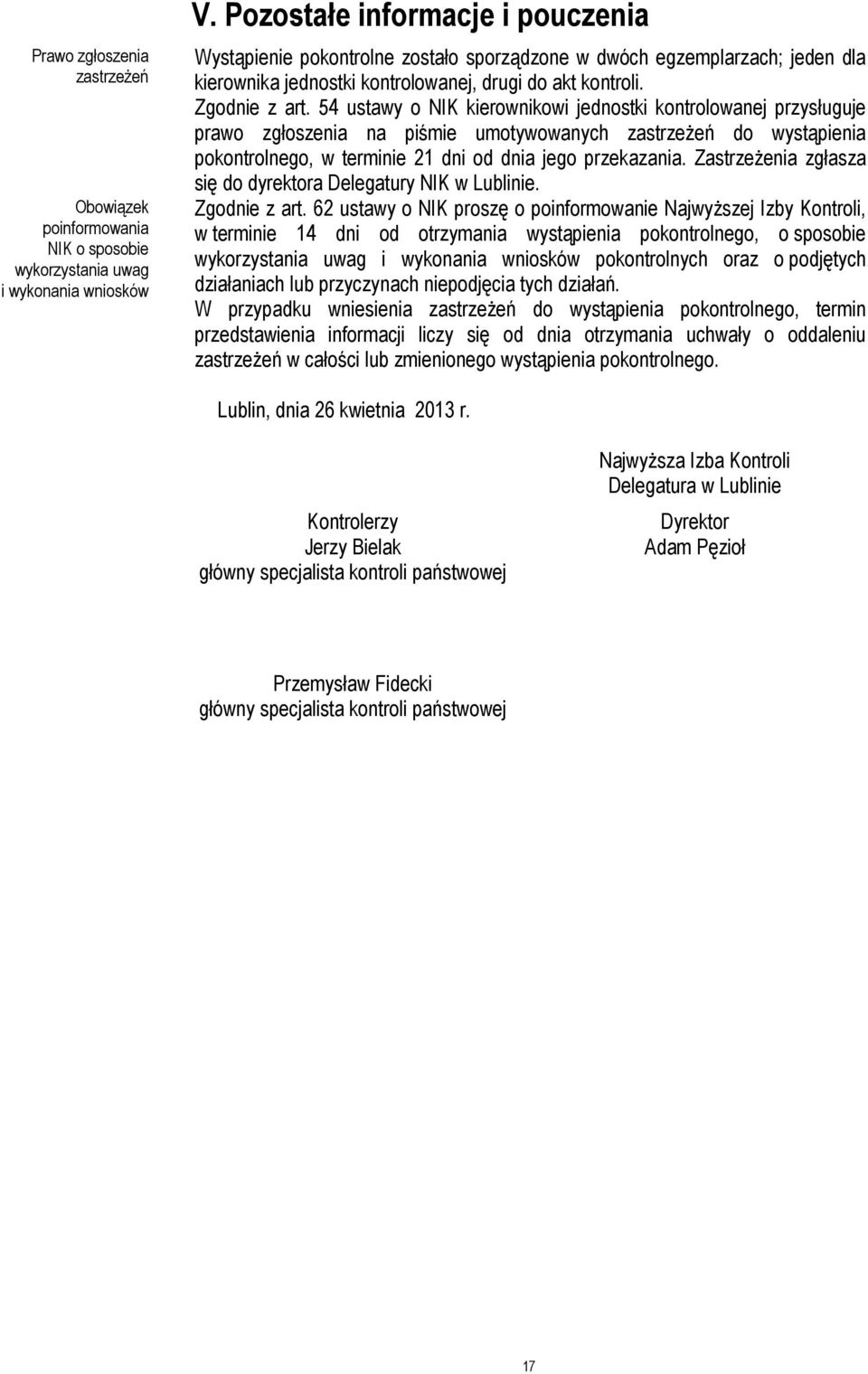 54 ustawy o NIK kierownikowi jednostki kontrolowanej przysługuje prawo zgłoszenia na piśmie umotywowanych zastrzeżeń do wystąpienia pokontrolnego, w terminie 21 dni od dnia jego przekazania.