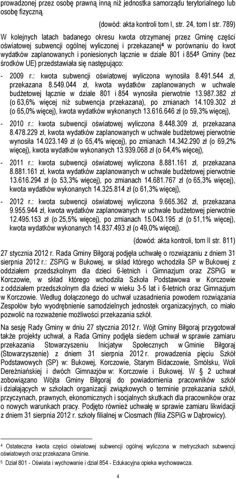w dziale 801 i 854 5 Gminy (bez środków UE) przedstawiała się następująco: - 2009 r.: kwota subwencji oświatowej wyliczona wynosiła 8.491.544 zł, przekazana 8.549.