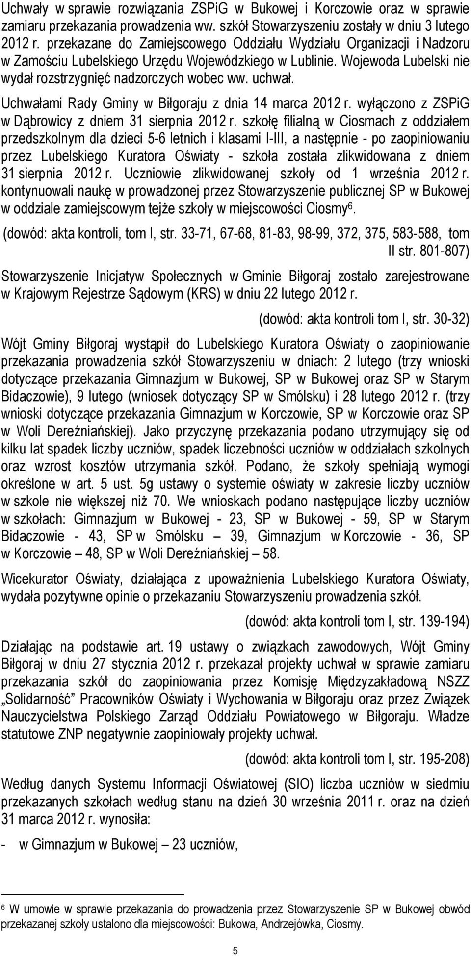 Uchwałami Rady Gminy w Biłgoraju z dnia 14 marca 2012 r. wyłączono z ZSPiG w Dąbrowicy z dniem 31 sierpnia 2012 r.