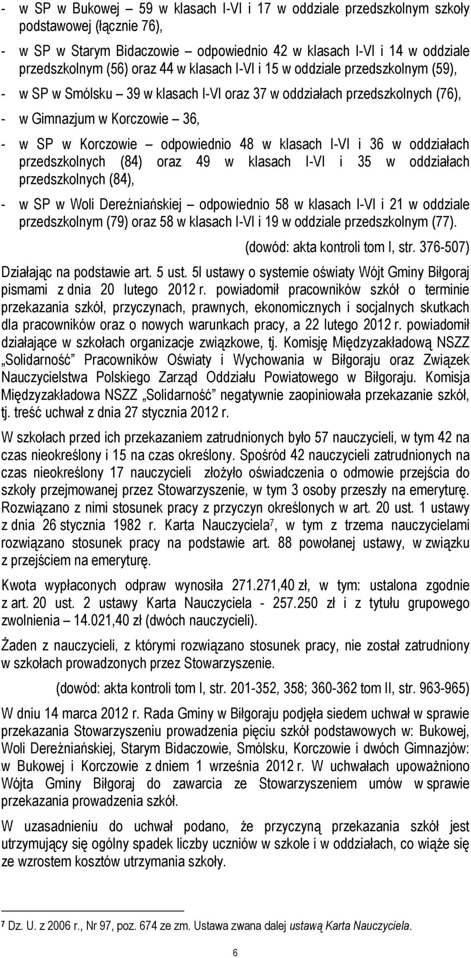 I-VI i 36 w oddziałach przedszkolnych (84) oraz 49 w klasach I-VI i 35 w oddziałach przedszkolnych (84), - w SP w Woli Dereźniańskiej odpowiednio 58 w klasach I-VI i 21 w oddziale przedszkolnym (79)